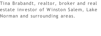 Tina Brabandt, realtor, broker and real estate investor of Winston Salem, Lake Norman and surrounding areas.